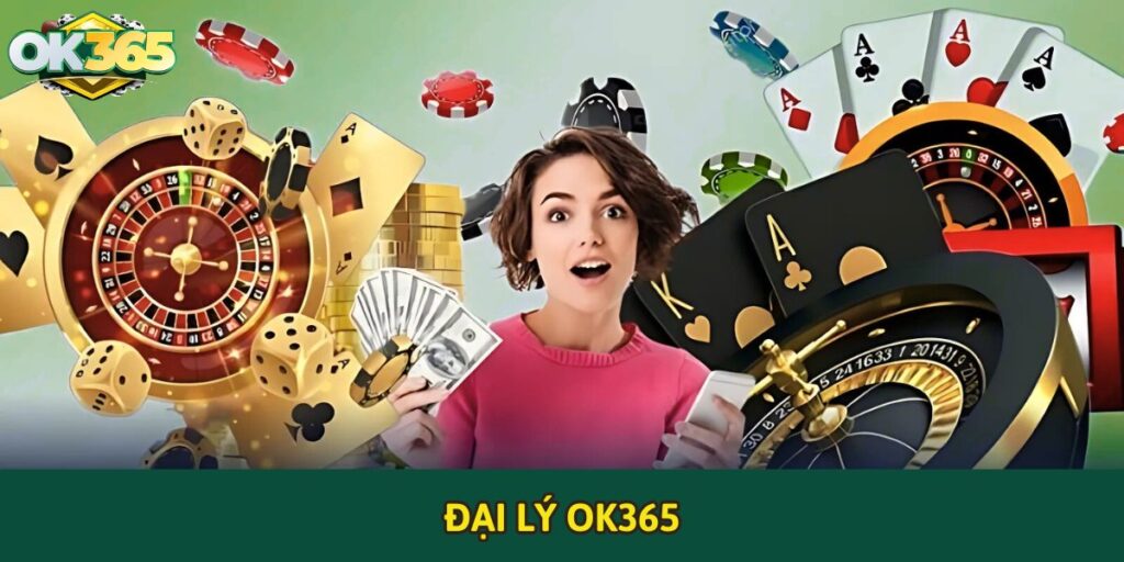 Đại lý OK365 - Cơ hội hợp tác kinh doanh với hoa hồng hấp dẫn