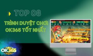 Top 8 trình duyệt chơi OK365 thịnh hành nhất 